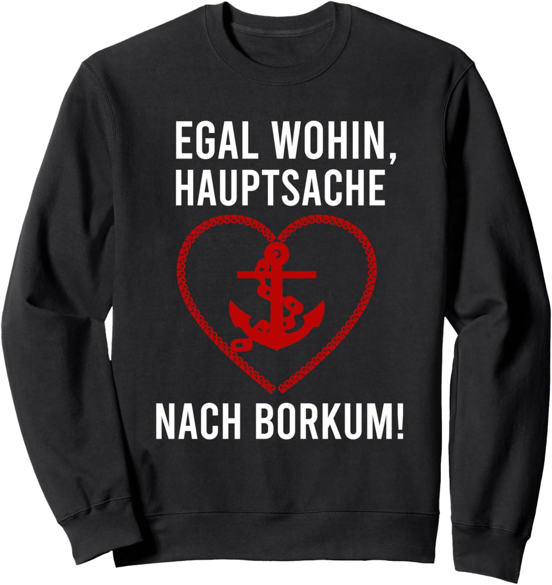 Egal Wohin, Hauptsache Nach Borkum! Urlaub Ostfriesisch Sweatshirt