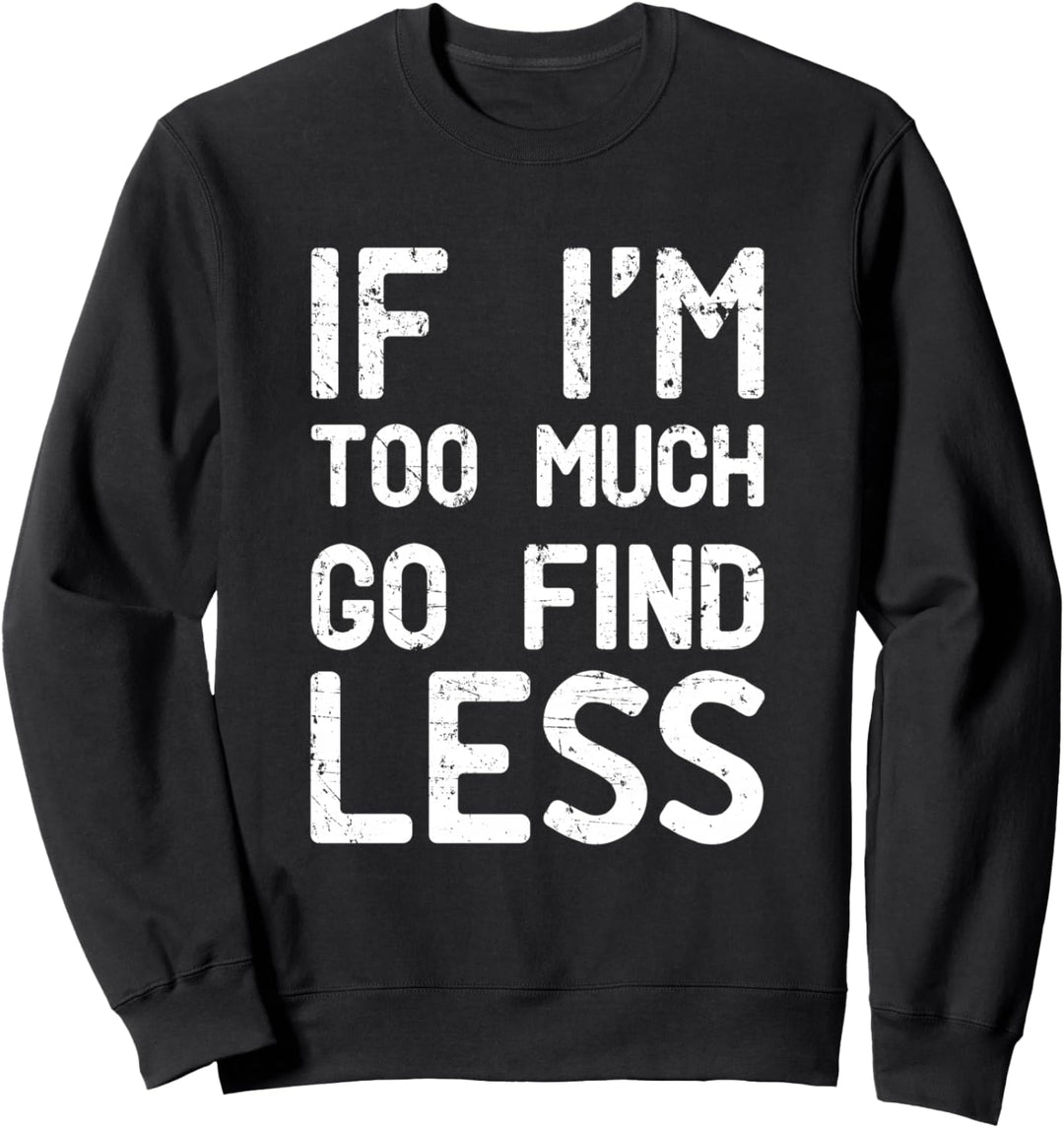 If I'm too much, go find less Sweatshirt
