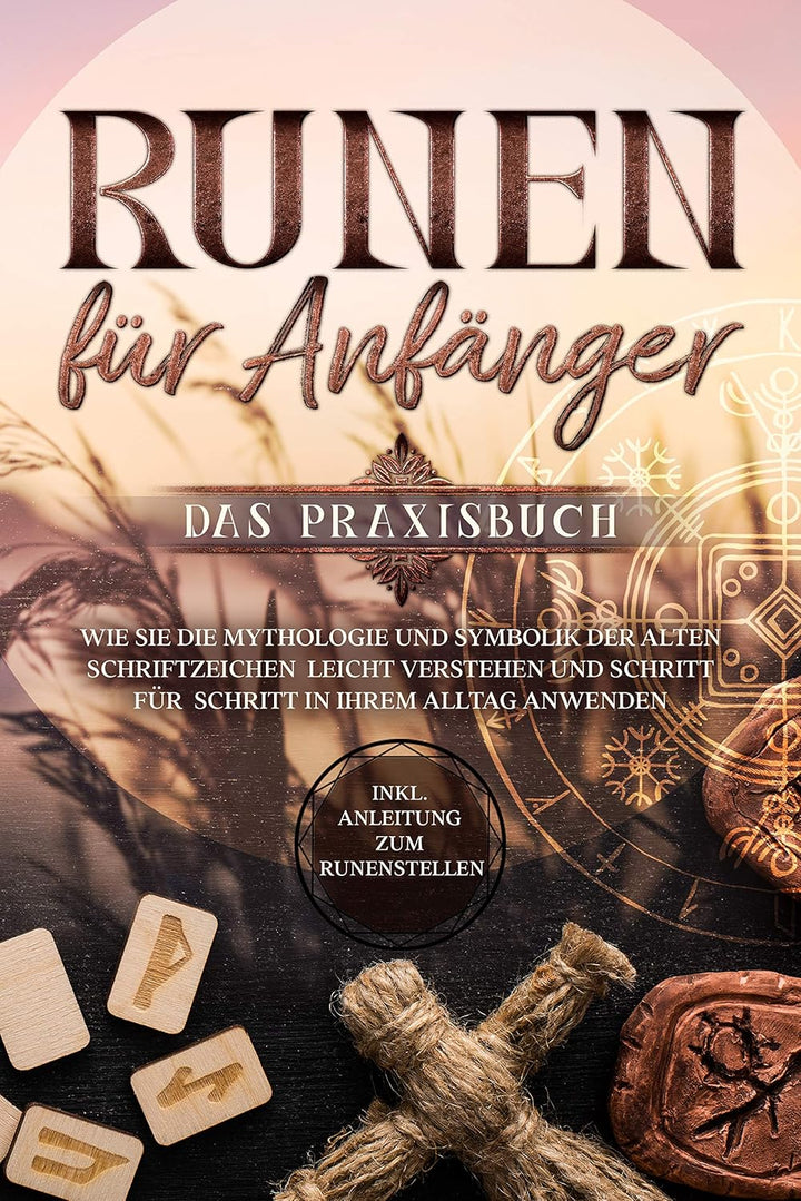 Runen für Anfänger - Das Praxisbuch: Wie Sie die Mythologie und Symbolik der alten Schriftzeichen le