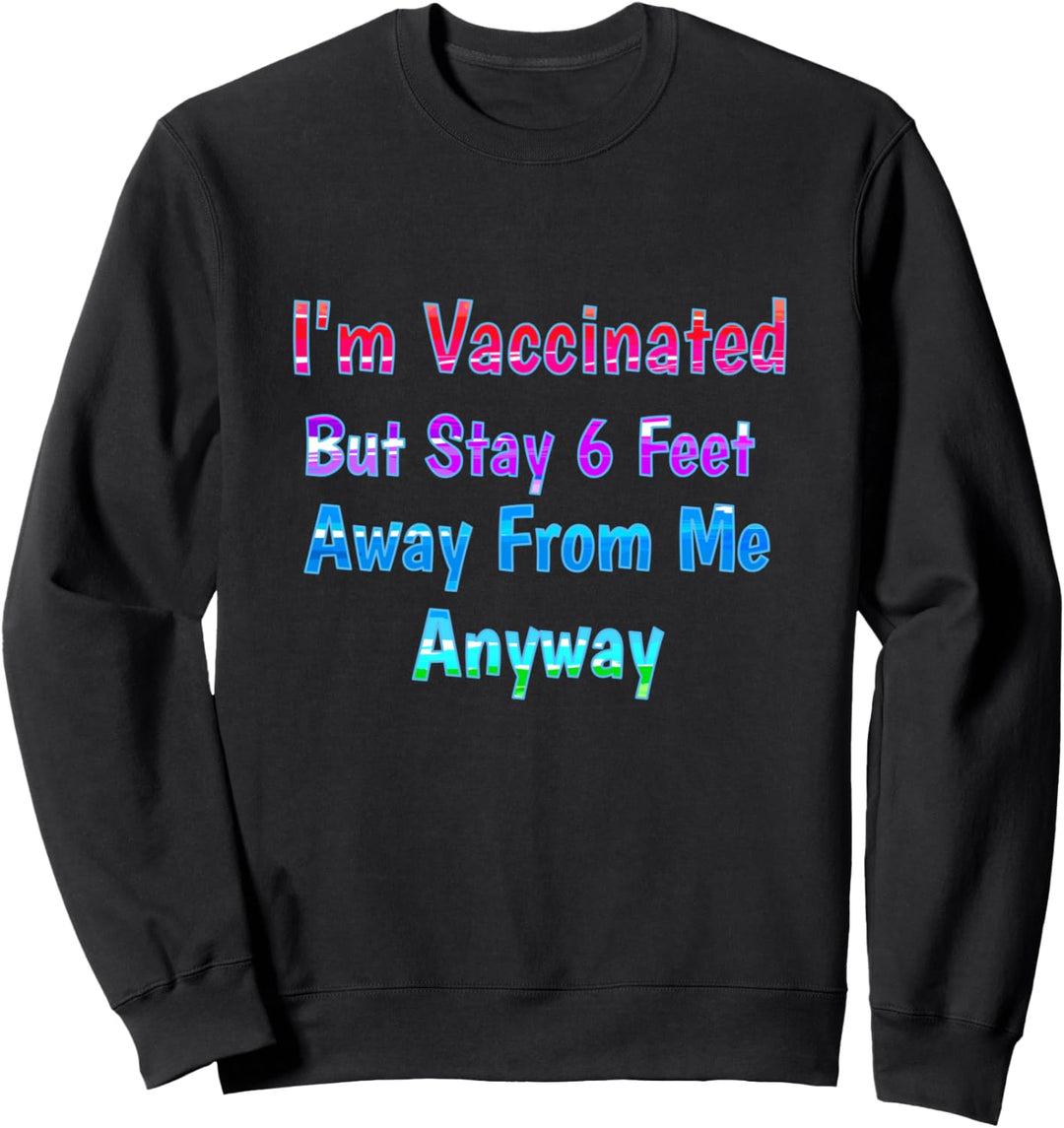 Ich bin geimpft, aber bleibe trotzdem 6 Fuss von mir entfernt Sweatshirt