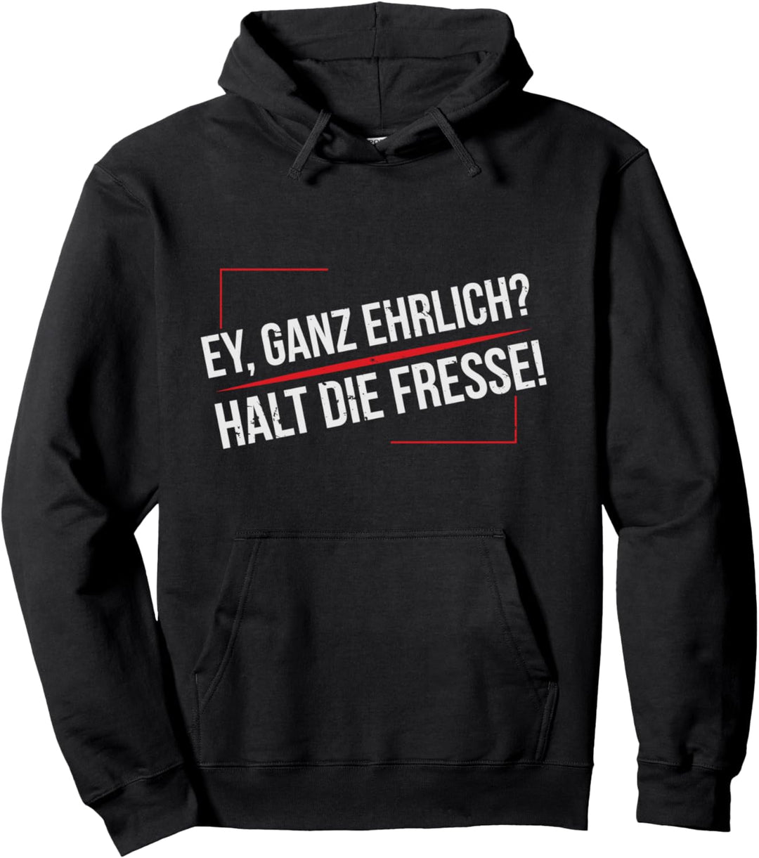 Ey ganz ehrlich? Halt die Fresse! Eh Halt dein Maul Ironie Pullover Hoodie