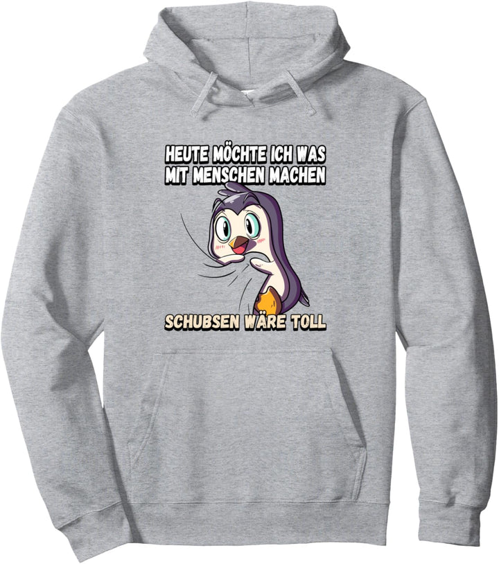 Heute möchte ich was mit menschen machen schubsen Pullover Hoodie