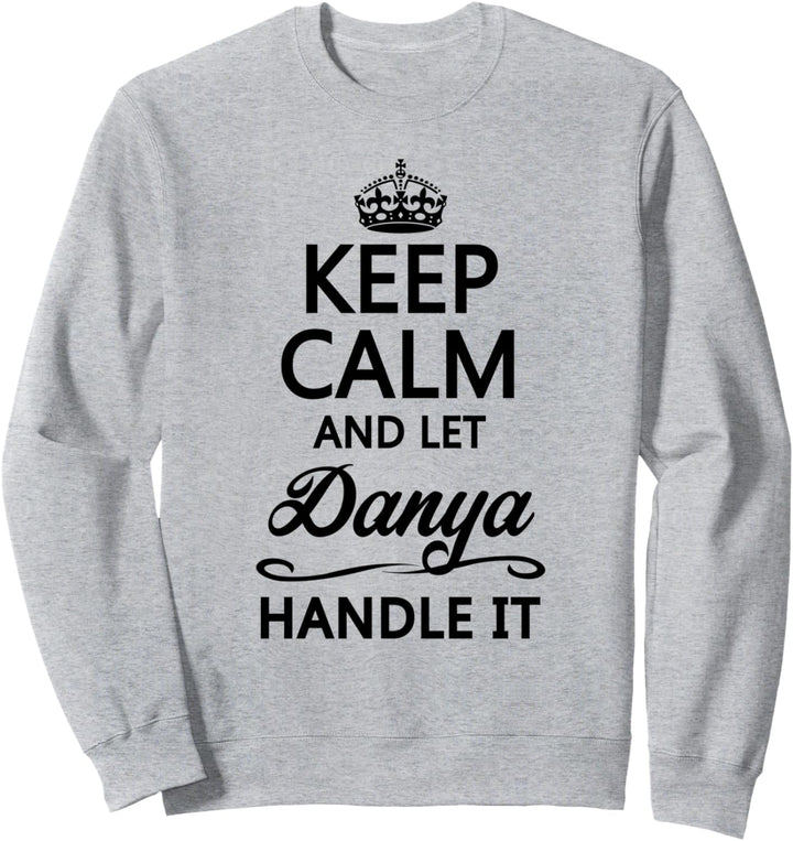 KEEP CALM and let DANYA Handle It | Funny Name Gift - Sweatshirt