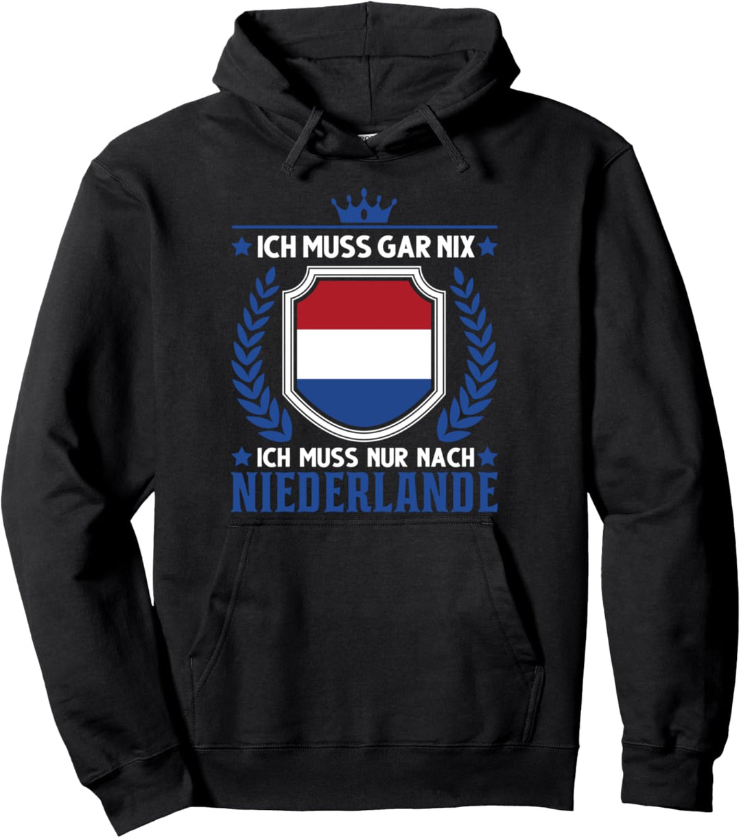 Ich muss gar nix Ich muss nur nach Niederlande Holland Pullover Hoodie