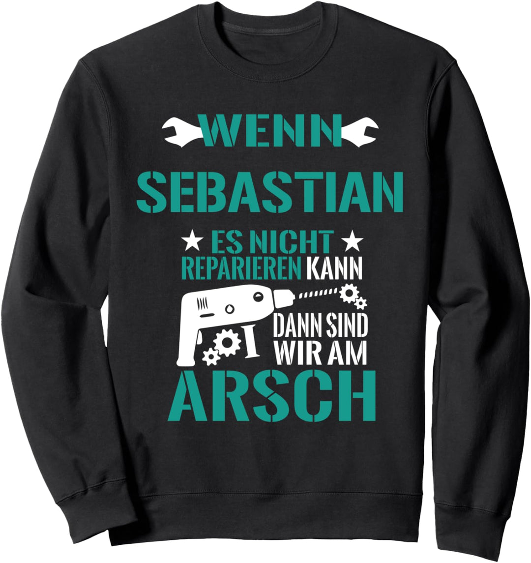 Wenn Sebastian Nicht Reparieren Kann Dann Sind Wir Am Arsch Sweatshirt