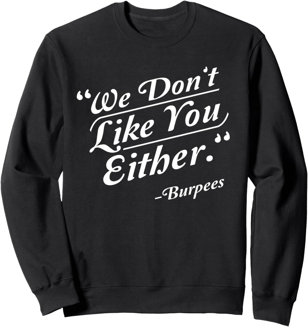 "We Don't Like You Either" Burpees Funny Crossfit Gym Sweatshirt