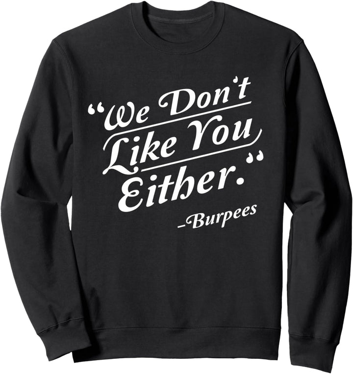 "We Don't Like You Either" Burpees Funny Crossfit Gym Sweatshirt