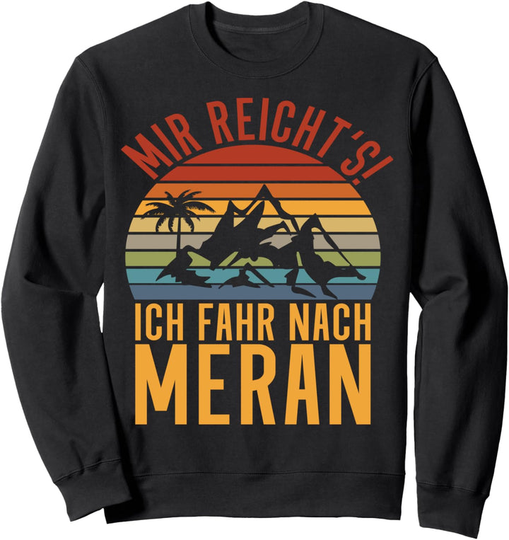 Meran Südtirol - Mir reichts ich fahr nach Meran Sweatshirt