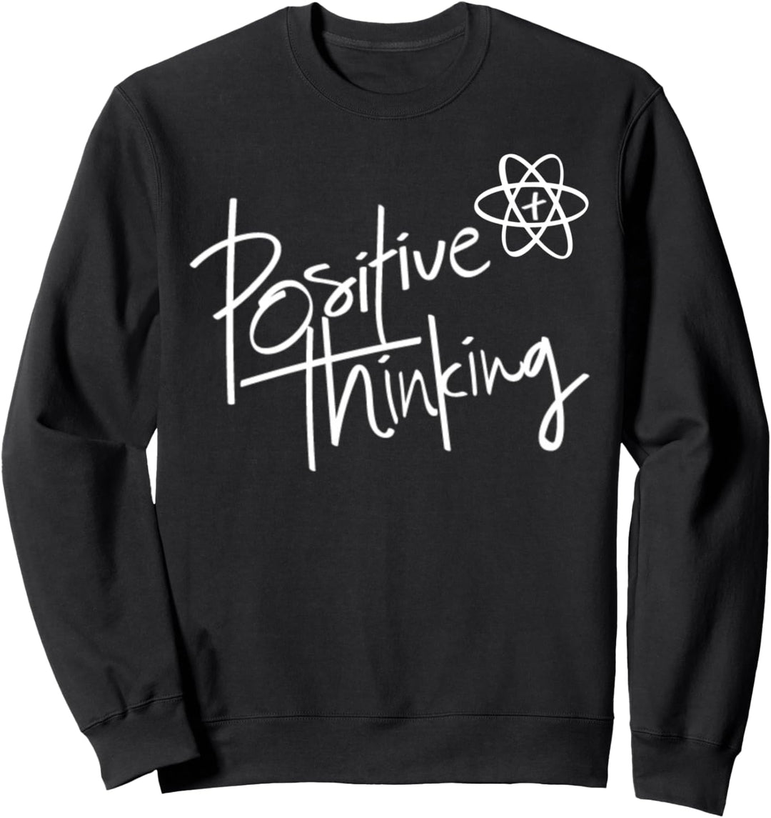 Positive Thinking Shirt,Think Like a Proton Be Positive Sweatshirt