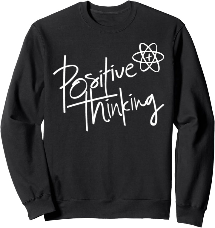 Positive Thinking Shirt,Think Like a Proton Be Positive Sweatshirt