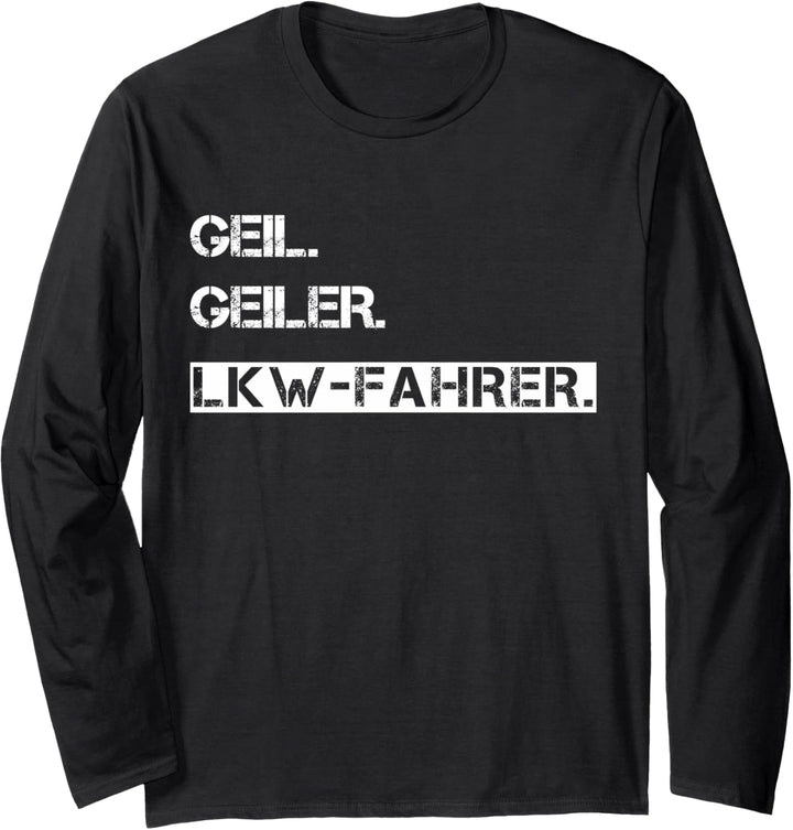 Geil. Geiler. LKW-Fahrer - Trucker LKW Humor Sprüche Langarmshirt