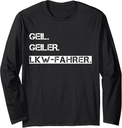 Geil. Geiler. LKW-Fahrer - Trucker LKW Humor Sprüche Langarmshirt