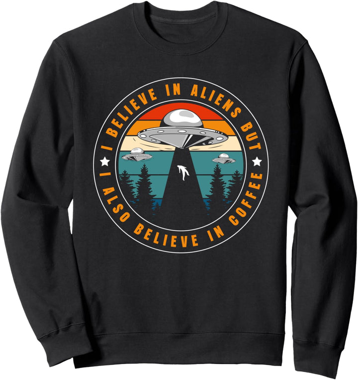 I Believe In Aliens But I Also Believe In Coffee Sweatshirt
