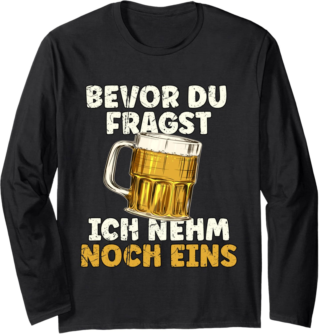 Bevor Du Fragst Ich Nehm Noch Eins Langarmshirt