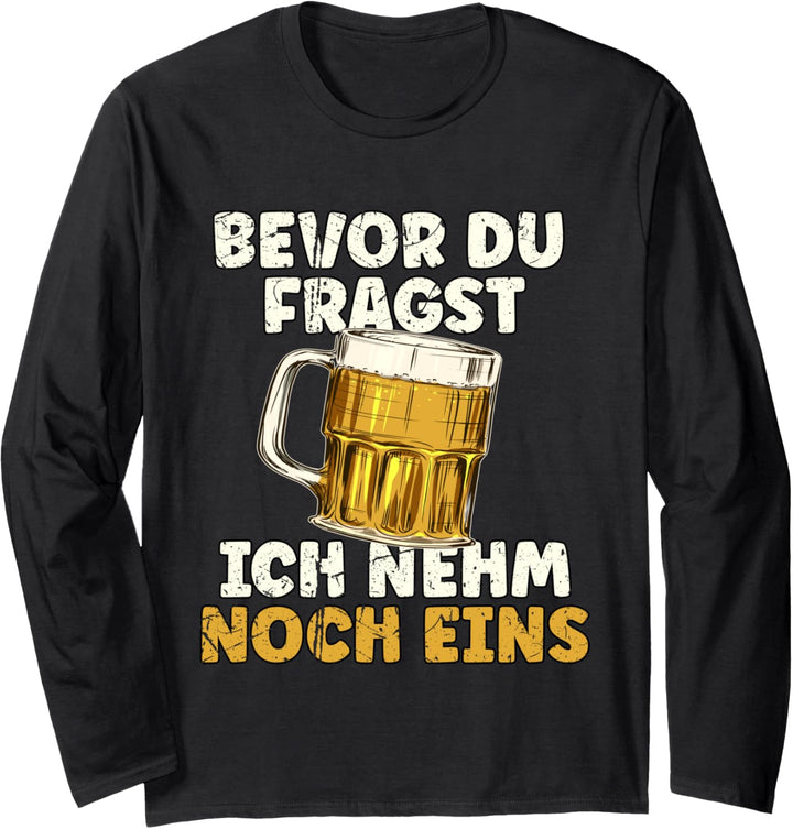 Bevor Du Fragst Ich Nehm Noch Eins Langarmshirt