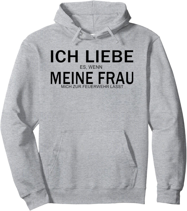 Ich liebe es wenn meine Frau mich zur Feuerwehr lässt Pullover Hoodie