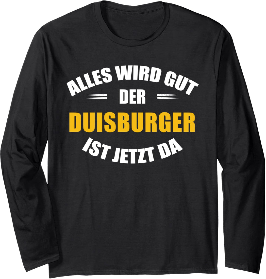 Alles wird gut, der Duisburger ist jetzt da! Langarmshirt