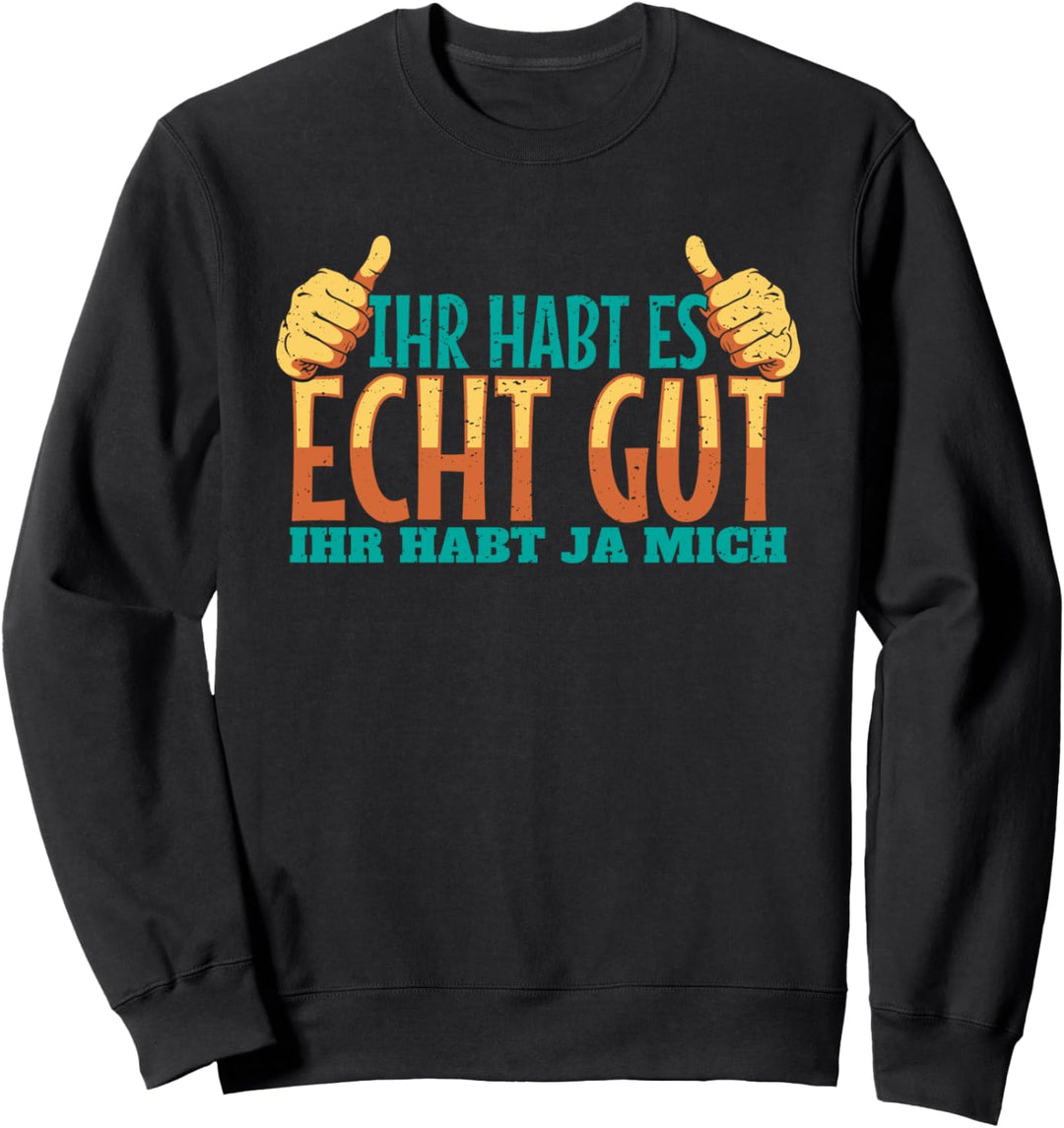 Lustiger Spruch | Ihr Habt Es Echt Gut Ihr Habt Ja Mich Sweatshirt