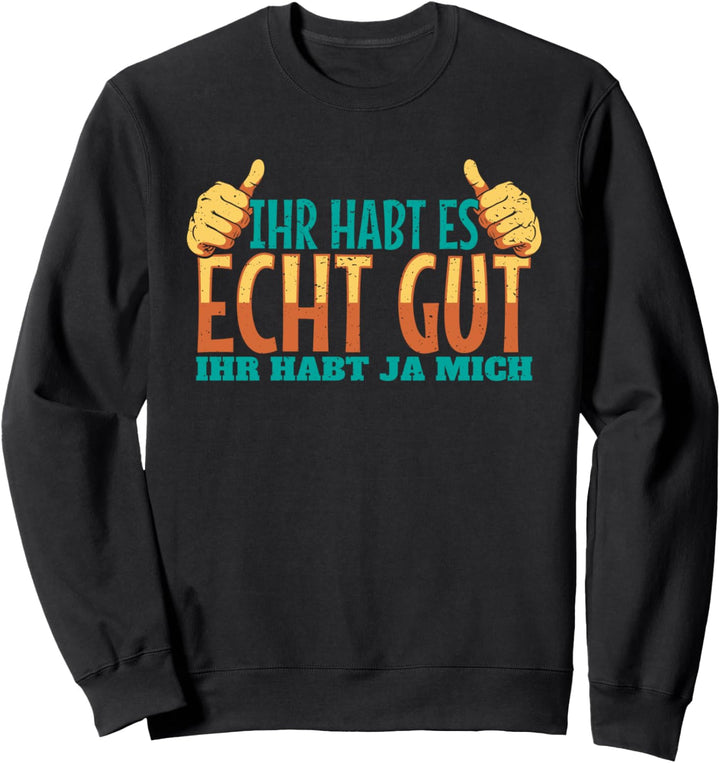 Lustiger Spruch | Ihr Habt Es Echt Gut Ihr Habt Ja Mich Sweatshirt