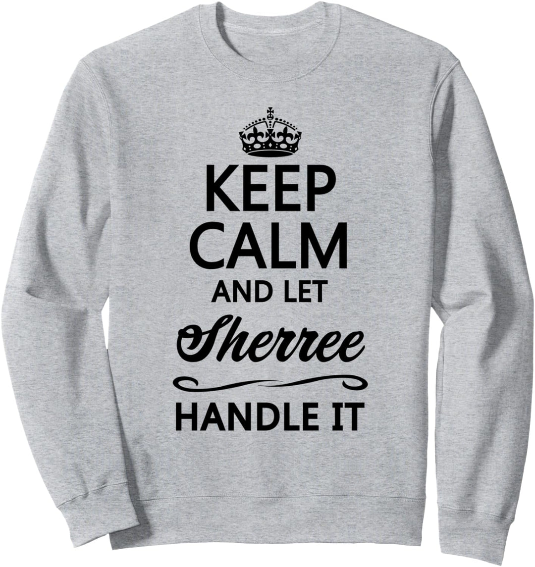 KEEP CALM and let SHERREE Handle It | Funny Name Gift - Sweatshirt