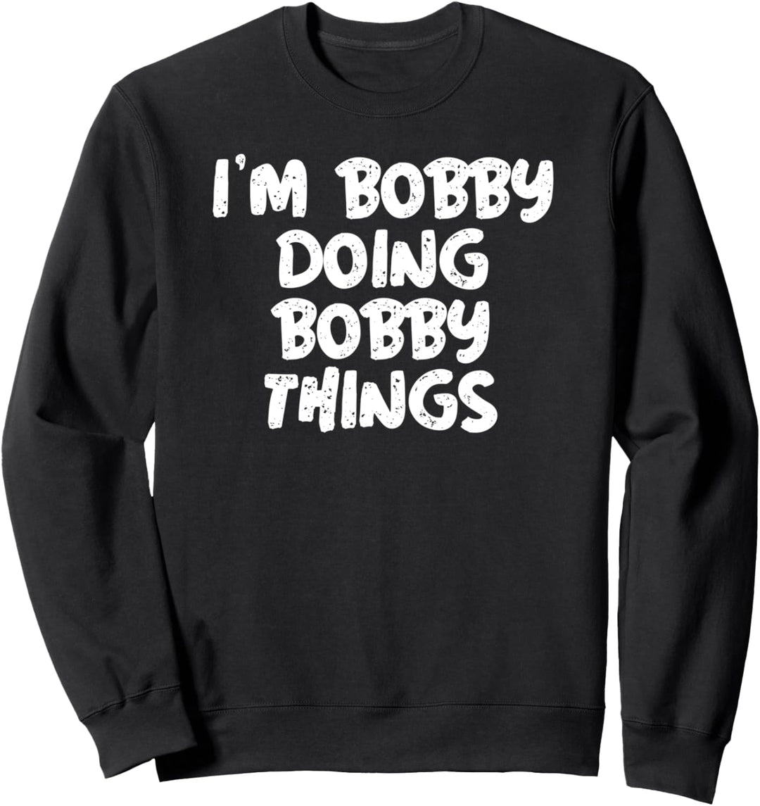 I'm Bobby Doing Bobby Things Shirt Funny Gift Sweatshirt