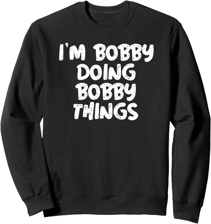 I'm Bobby Doing Bobby Things Shirt Funny Gift Sweatshirt