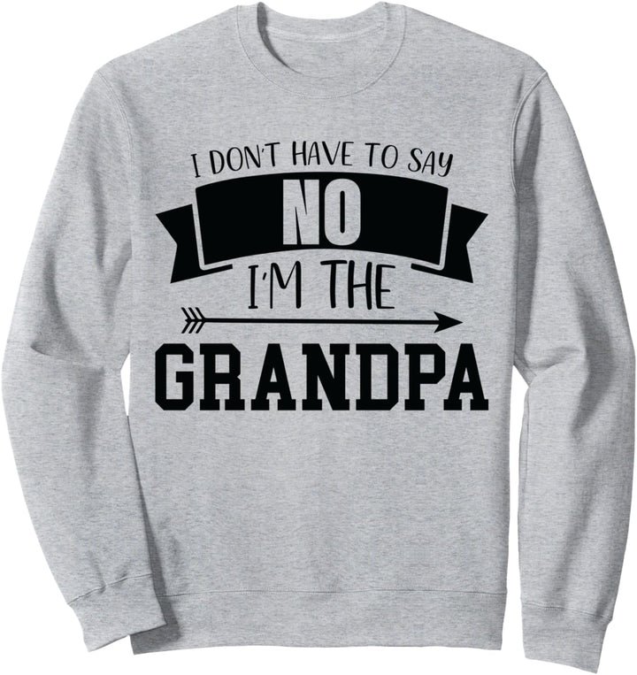 Ich muss nicht nein sagen, ich bin der Opa - Opa Sweatshirt