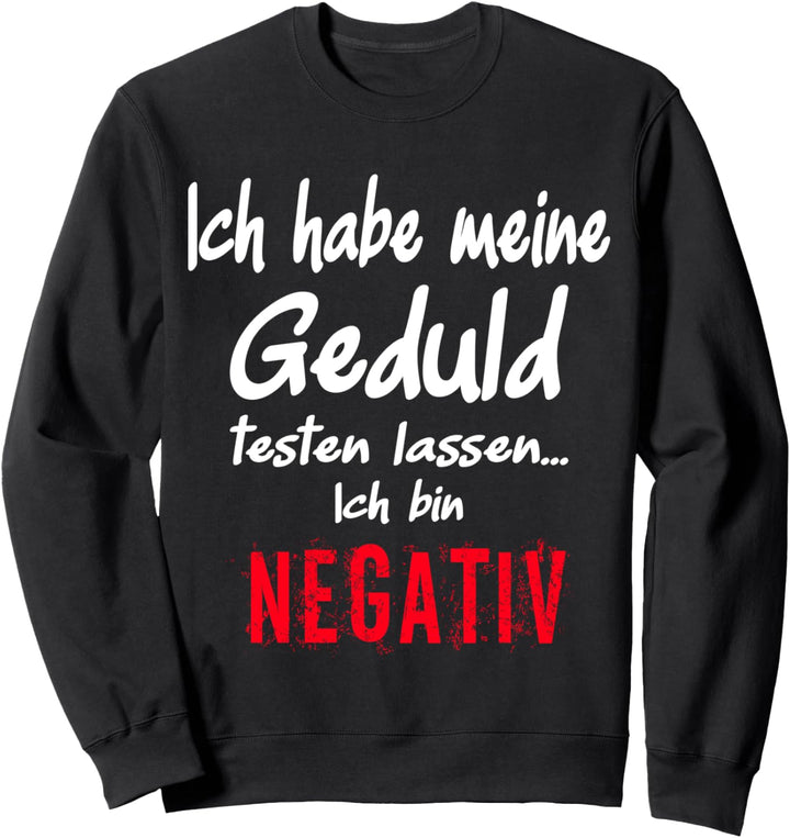 Geduld getestet bin negativ, Witziges kluges Spruch Sweatshirt