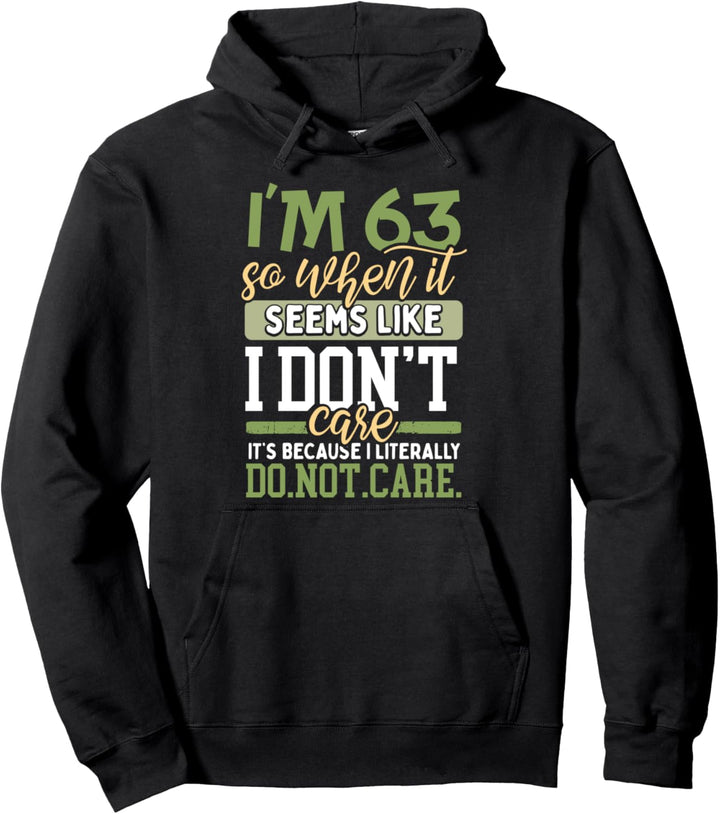 I'm 63 So When It Seems I Don't Care Literally I Do Not Care Pullover Hoodie