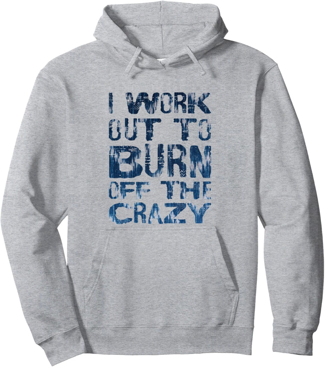 I Workout To Burn Off The Crazy Funny Workout Motivational Pullover Hoodie