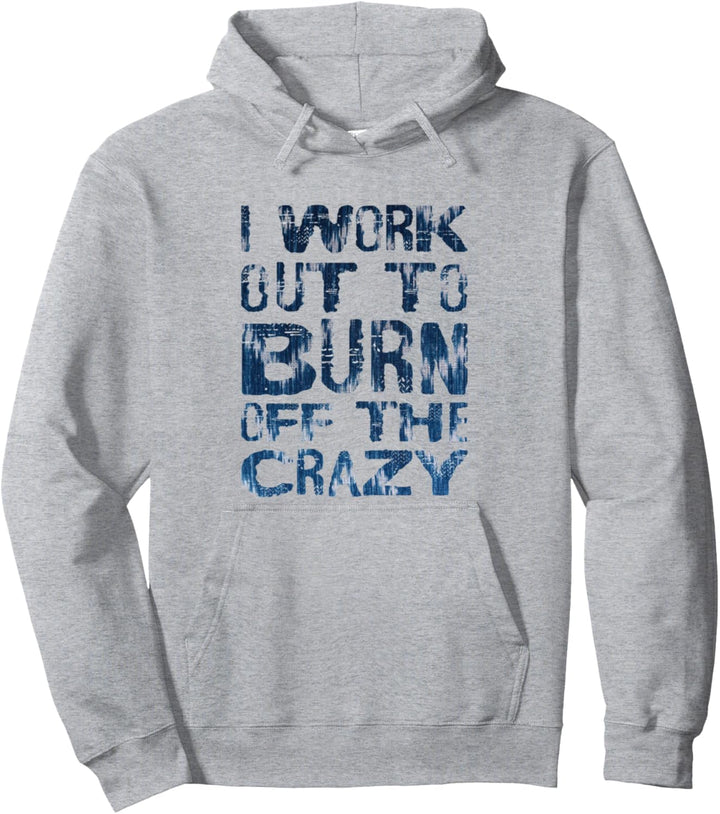 I Workout To Burn Off The Crazy Funny Workout Motivational Pullover Hoodie