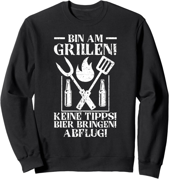 BIN AM GRILLEN KEINE TIPPS! BIER BRINGEN! ABFLUG! Sweatshirt
