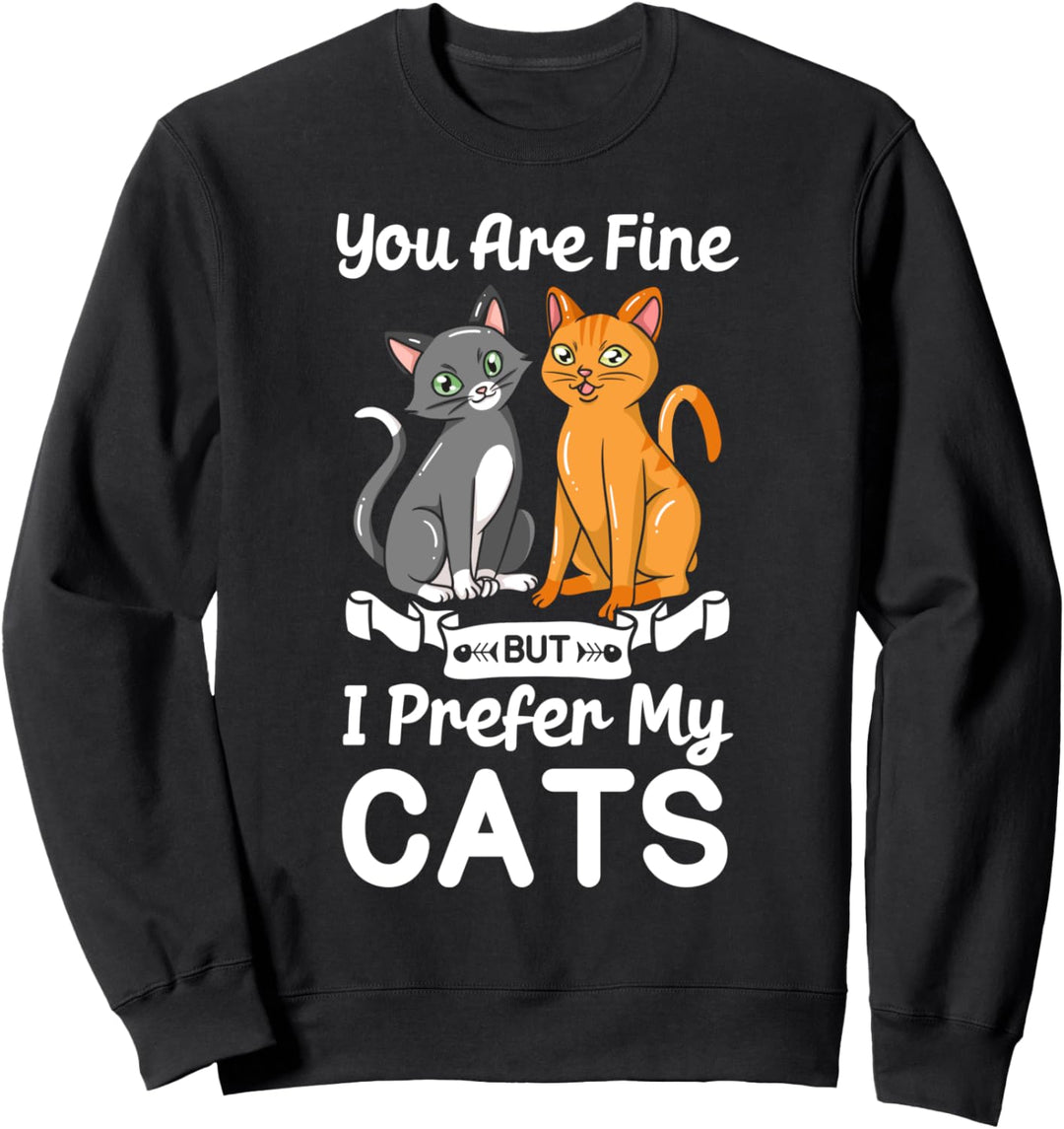 You Are Fine But i Prefer My Cats Katze Katzen Spruch Sweatshirt
