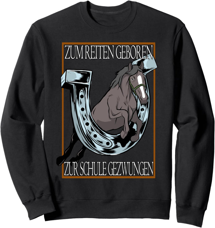Zum Reiten Geboren zur Schule Gezwungen - Reiterin - Pferde Sweatshirt