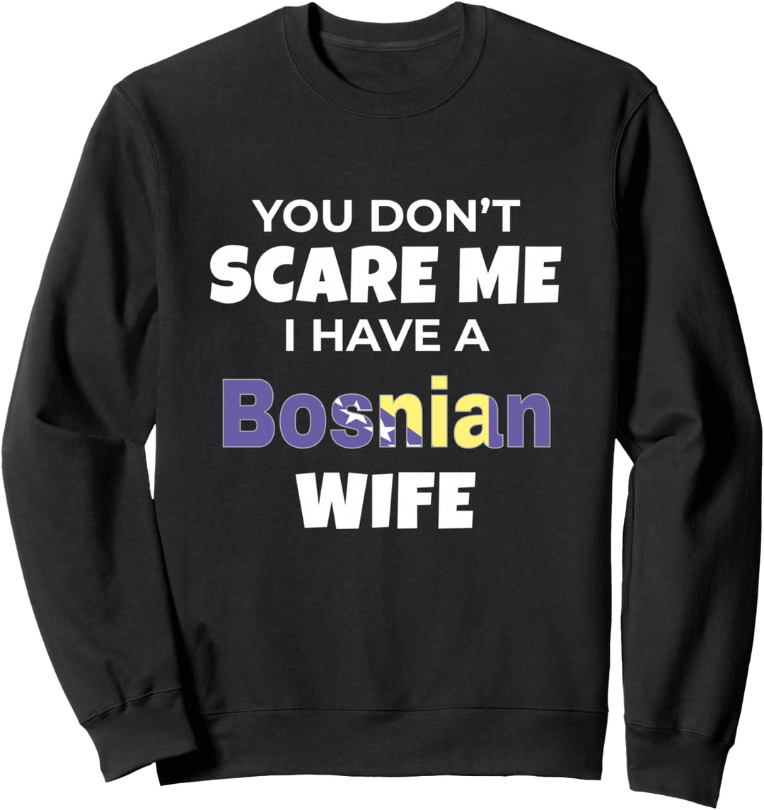 You Don't Scare Me I Have A Bosnian Wife Bosnia Sweatshirt