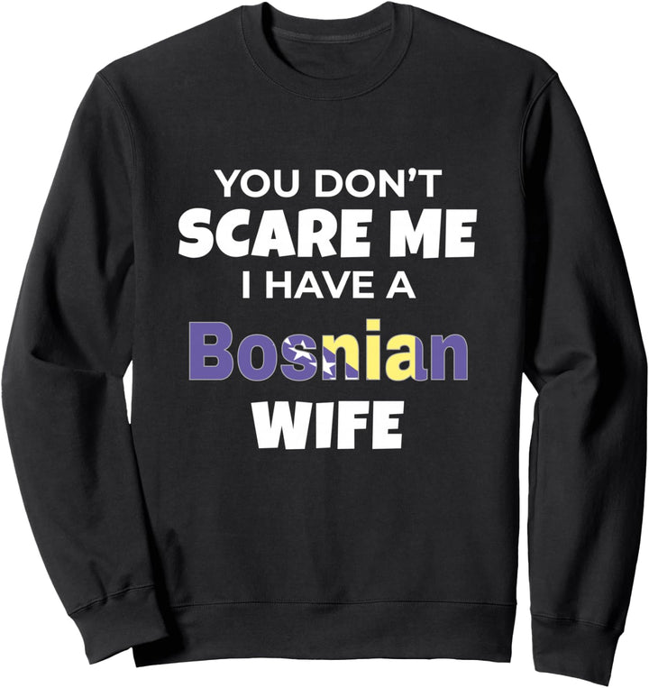 You Don't Scare Me I Have A Bosnian Wife Bosnia Sweatshirt