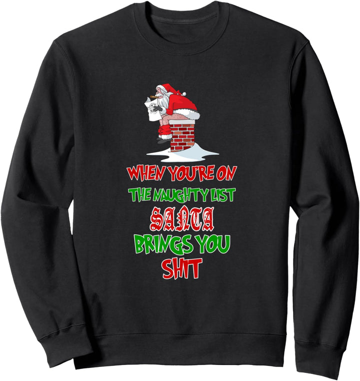 When You Are On The Naughty List Santa Brings You Shit Sweatshirt