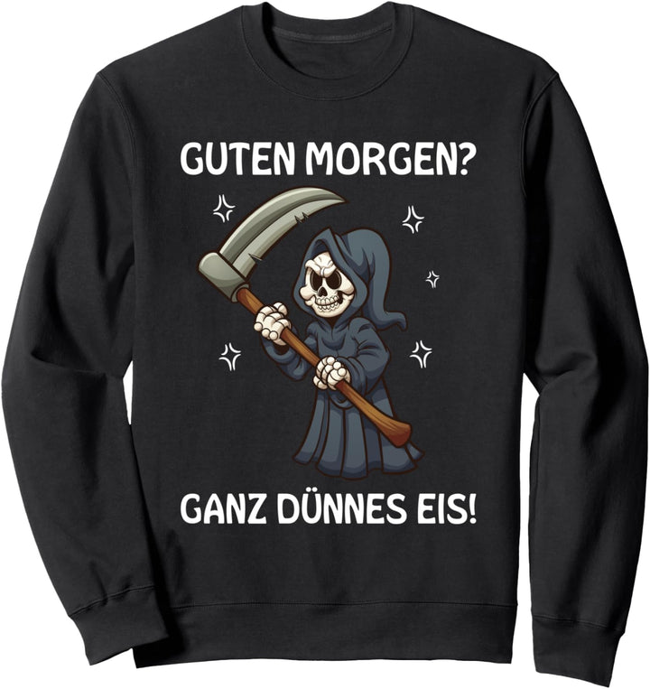 Guten Morgen? Ganz Dünnes Eis Morgenmuffel Lustig Sensenmann Sweatshirt