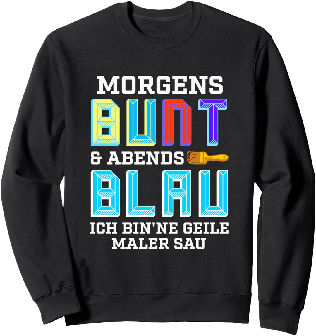 Lackierer Maler Morgens Bunt und Abends Blau Lustige Sprüche Sweatshirt
