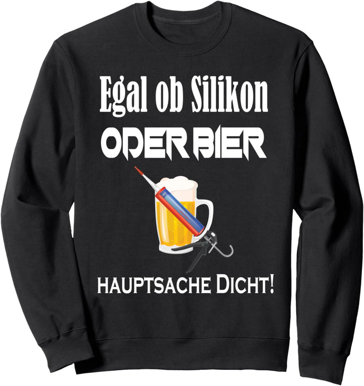 Egal ob Silikon oder Bier hauptsache Dicht Schnaps Saufen Sweatshirt