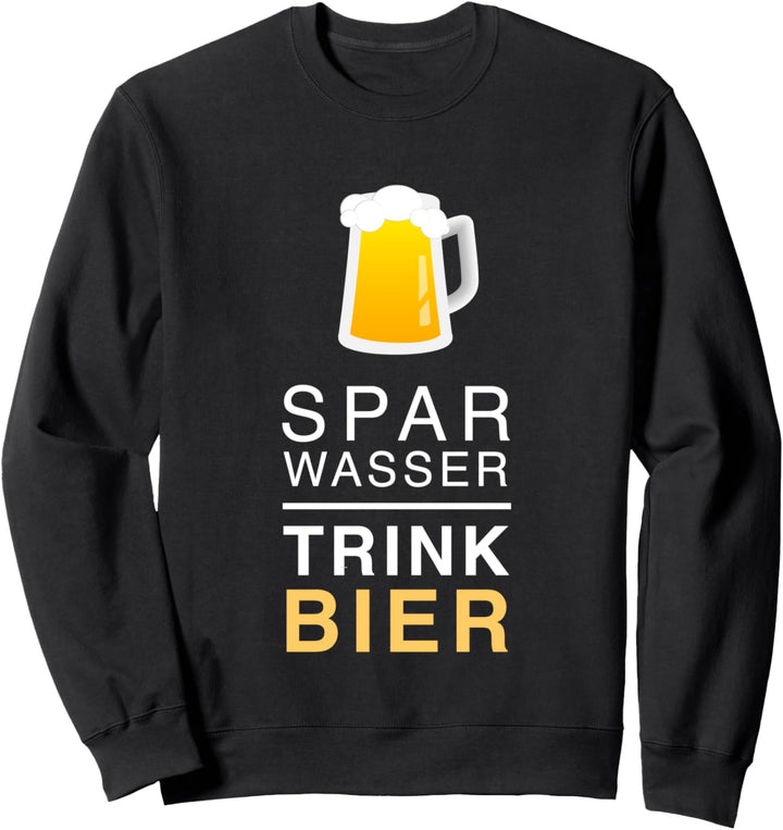 Wasser sparen und Bier trinken Spass Design mit Trinkspruch Sweatshirt