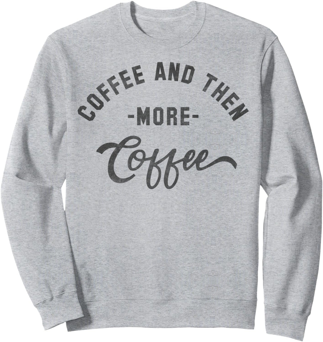 Trendy Coffee And Then More Coffee Sweatshirt