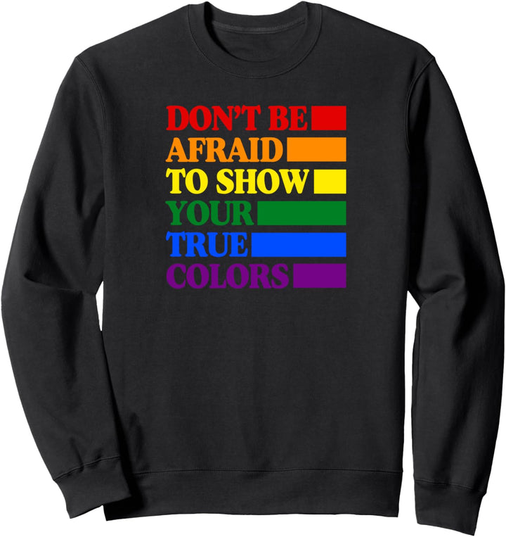 Don't Be Afraid to Show Your True Colors Gay Stuff LGBT Ally Sweatshirt