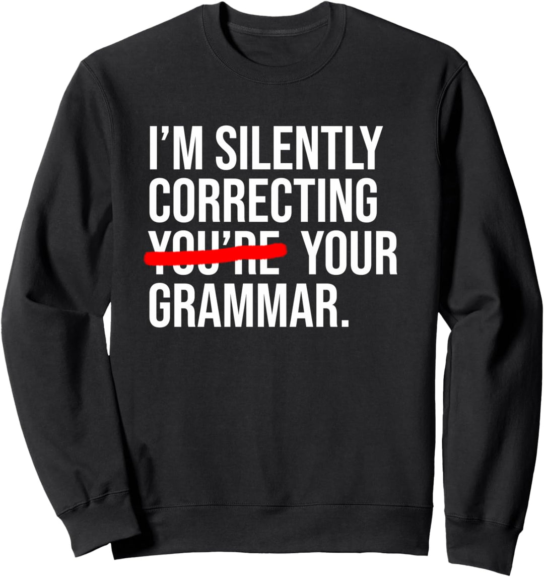 I'm Silently Correcting Your Grammar Funny Message Quote Sweatshirt