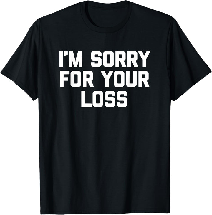 I'm Sorry For Your Loss T-Shirt Lustiger Spruch sarkastischer Humor T-Shirt