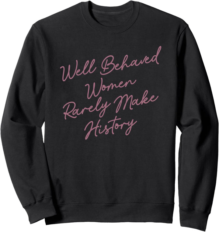 Well Behaved Women Rarely Make History Pink Cursive Text Sweatshirt