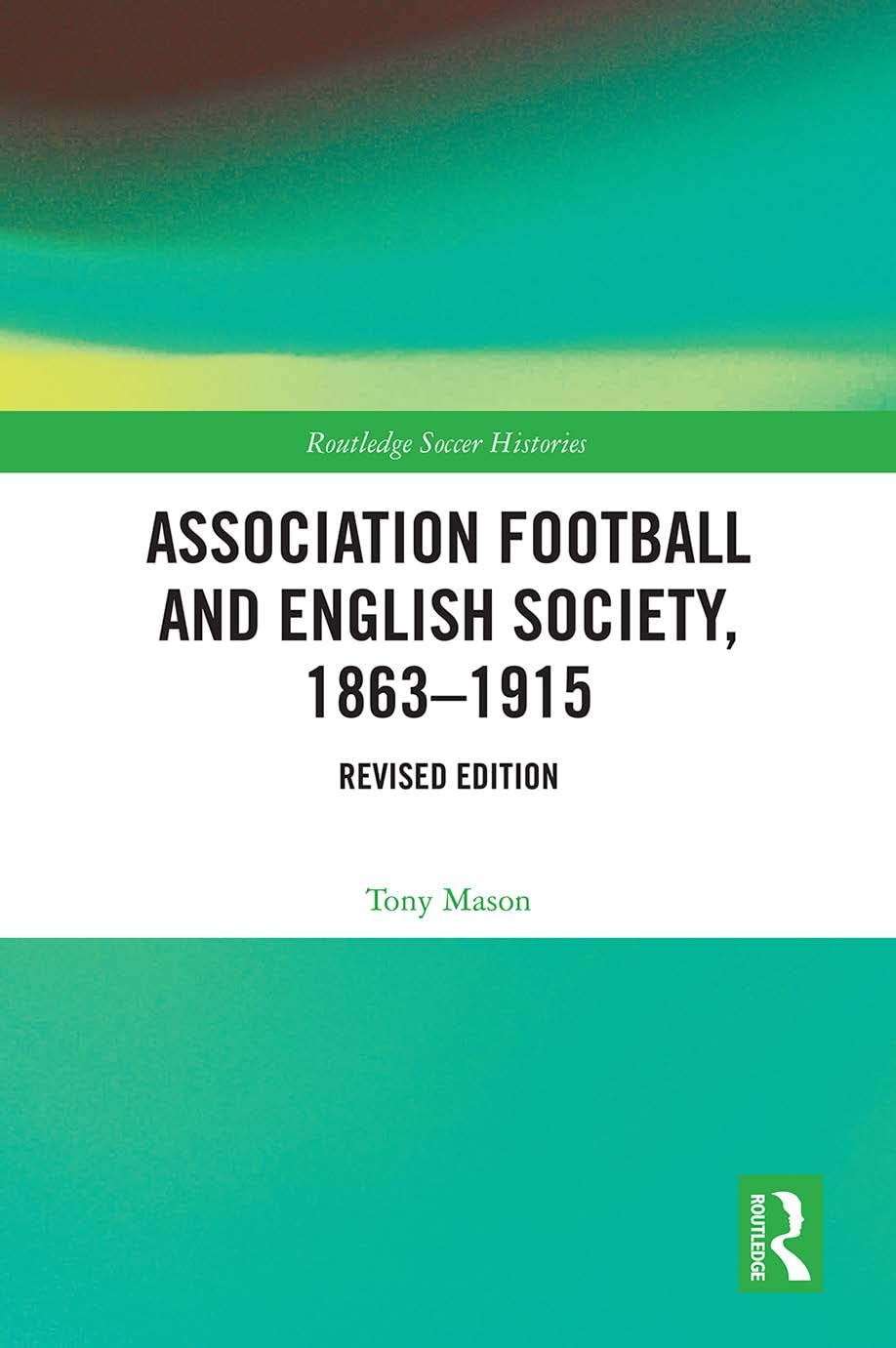 Association Football and English Society, 1863-1915 (revised edition) (Routledge Soccer Histories),