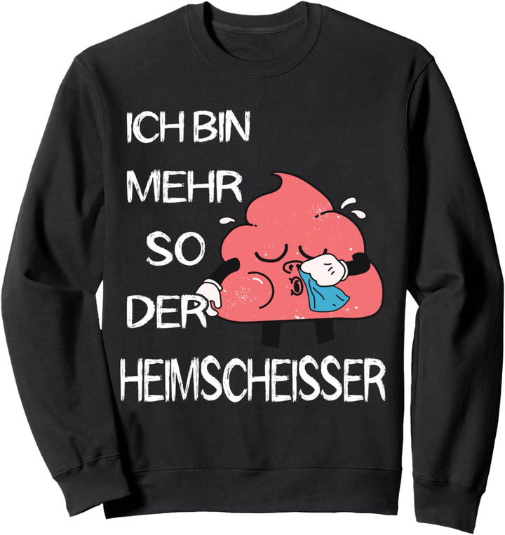 Ich Bin Mehr So Der Heimscheisser Kackhaufen Scheisshaufen Sweatshirt