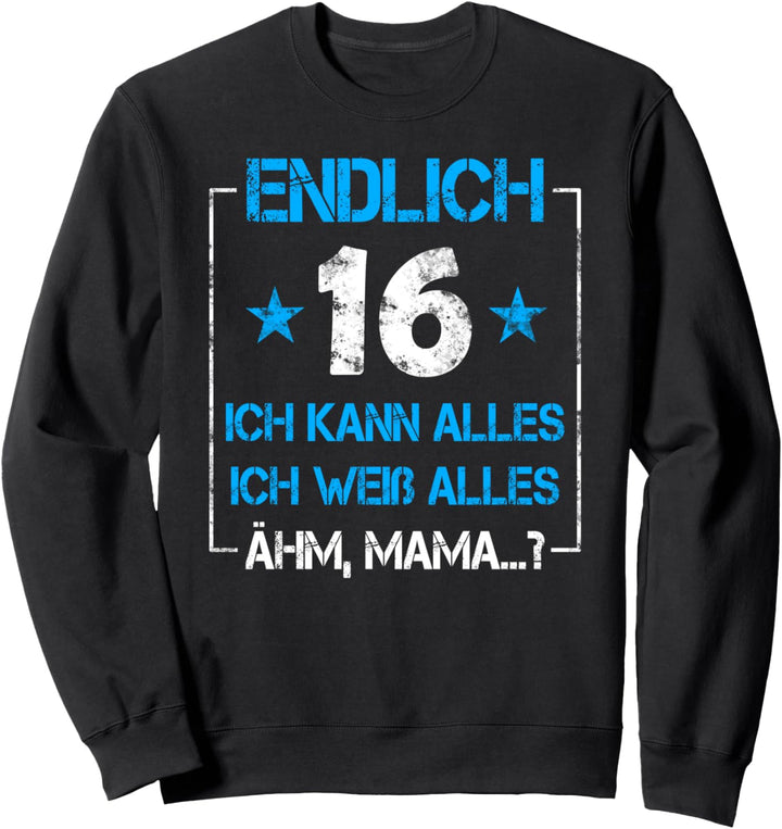 Endlich 16 Geburtstag ich kann alles ich weiss alles Mama Sweatshirt