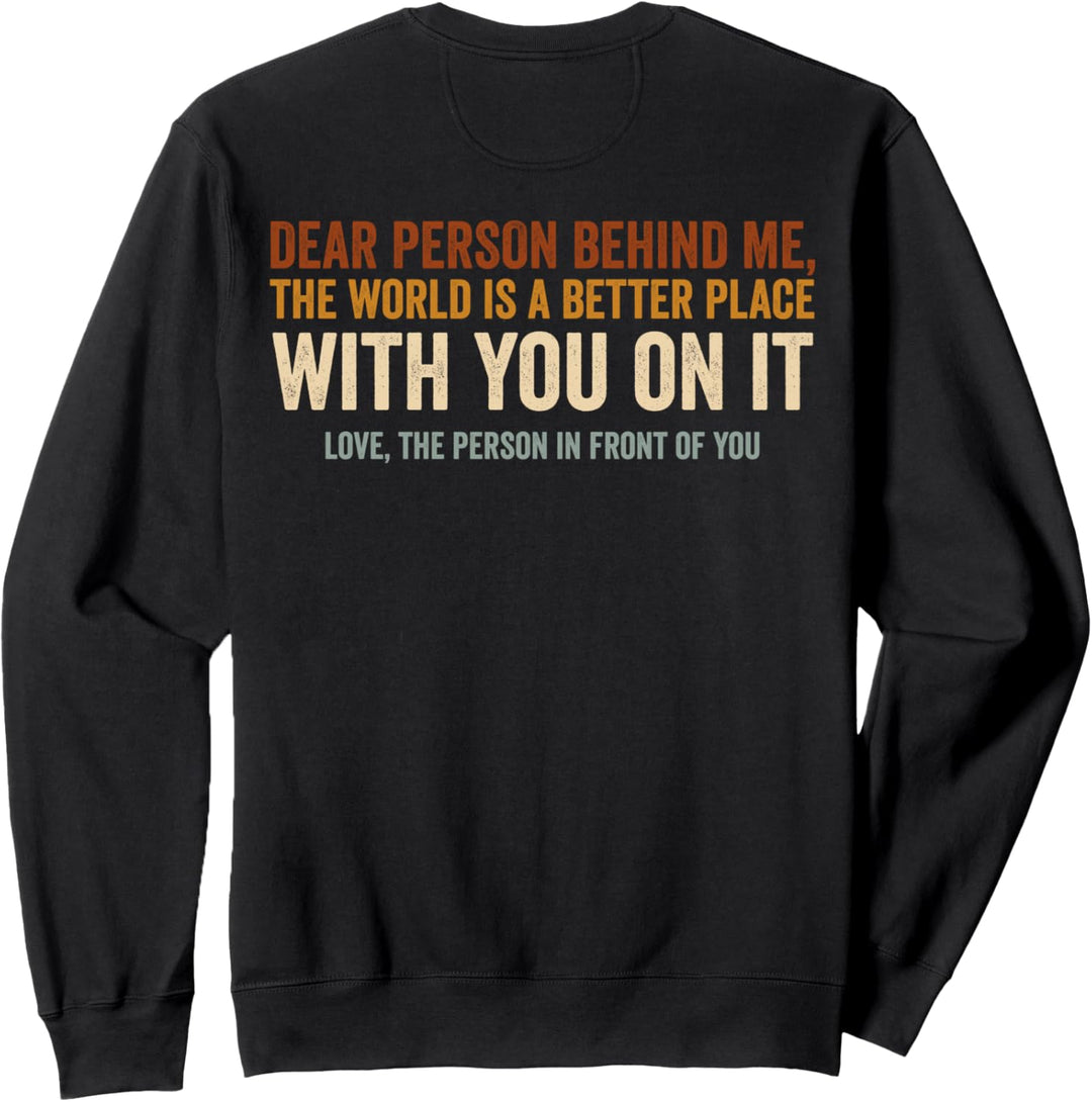 Dear Person Behind Me The World Is A Better Place (auf der Rückseite) Sweatshirt